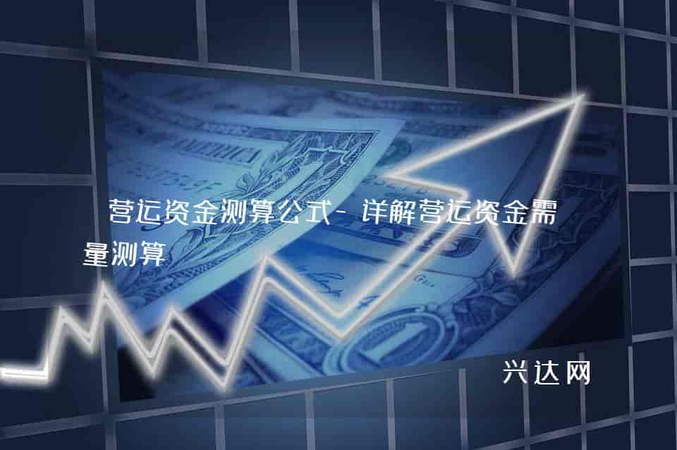 营运资金测算公式-详解营运资金需求量测算 