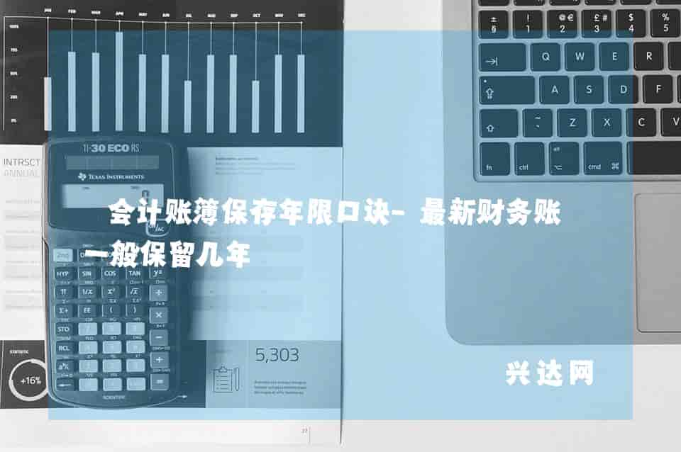 会计账簿保存年限口诀-新财务账目一般保留几年 