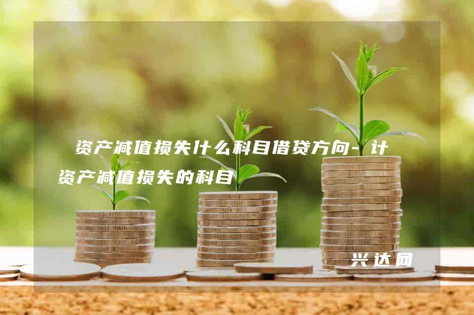 迷人的资产减值损失属于什么科目的插图