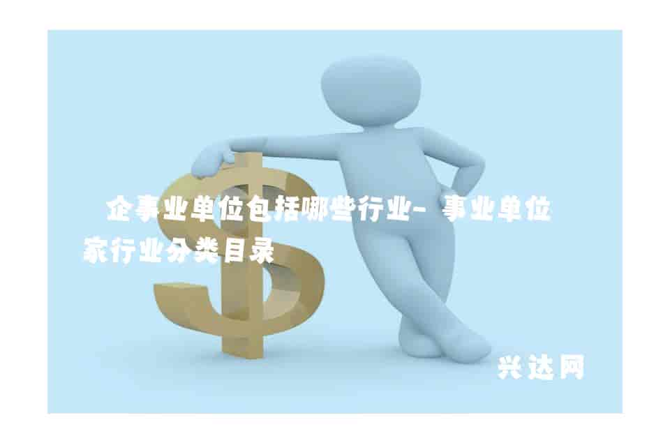 企事业单位包括哪些行业-事业单位行业分类目录 