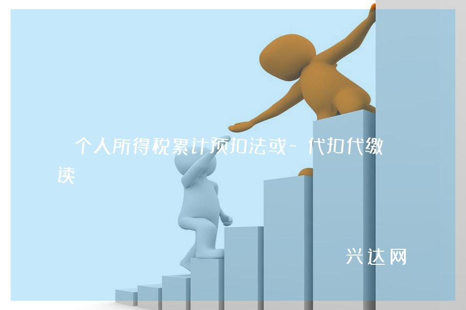 个人所得税累计预扣法或-代扣代缴解读
