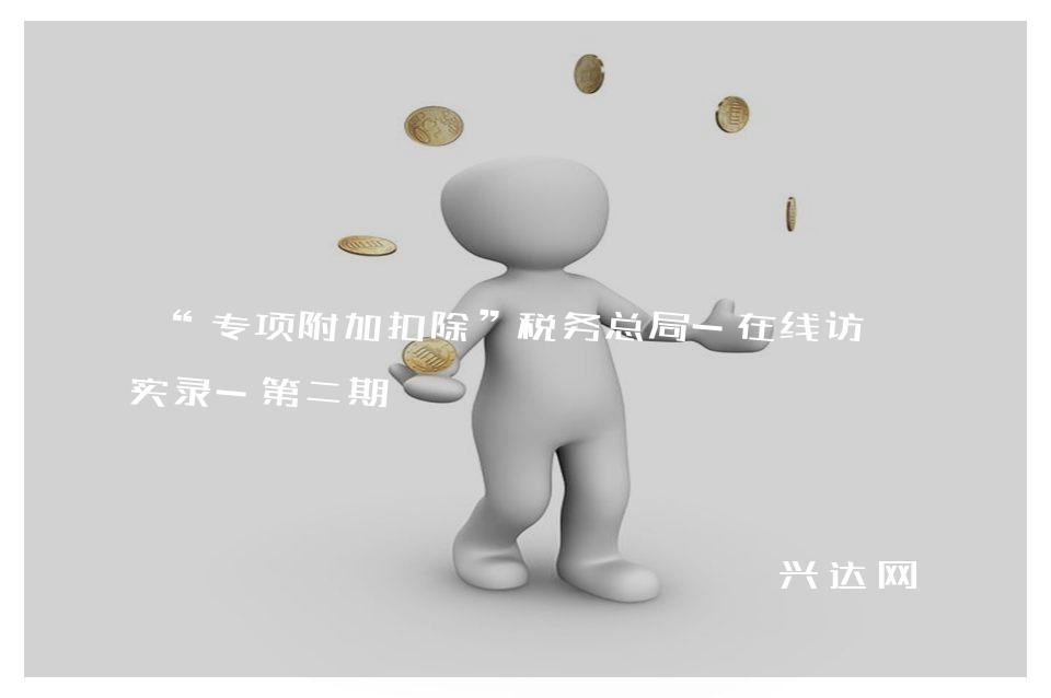 “专项附加扣除”税务总局-在线访谈实录-第二期