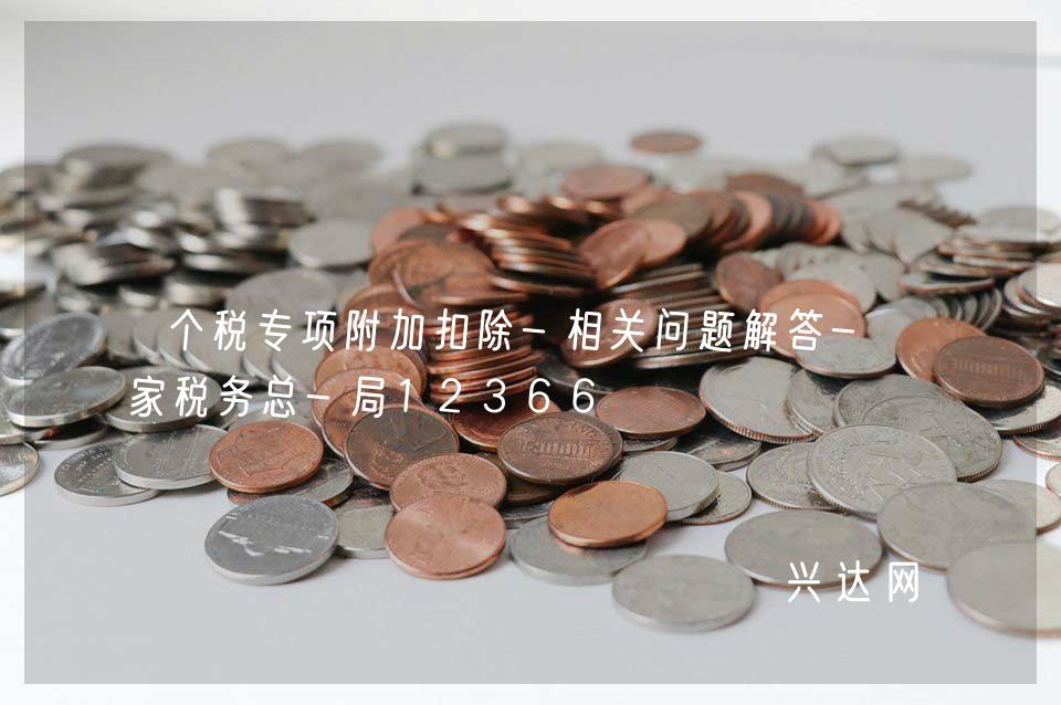 个税专项附加扣除-相关问题解答-税务总-局12366