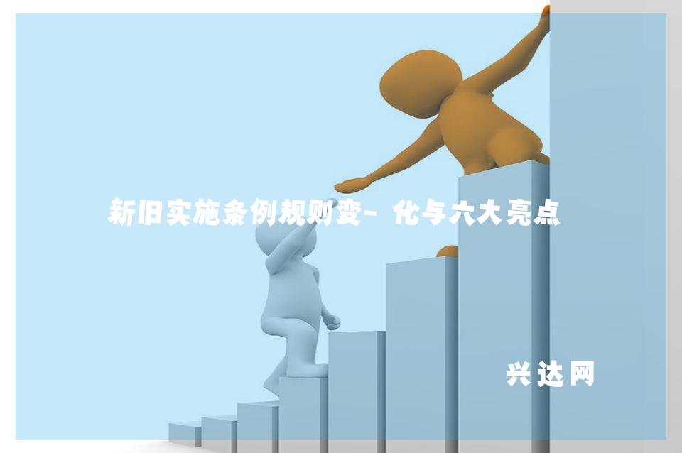 新旧实施条例规则变-化与六大亮点