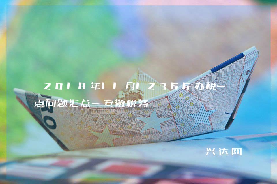 2018年11月12366办税-热点问题汇总-安徽税务