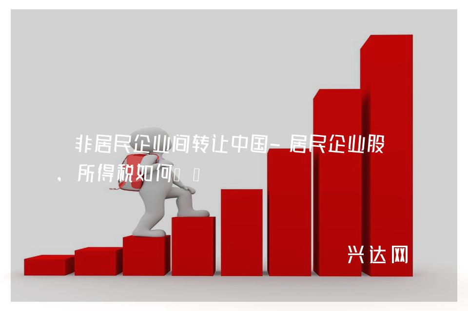 非居民企业间转让中国-居民企业股权,所得税如何缴?