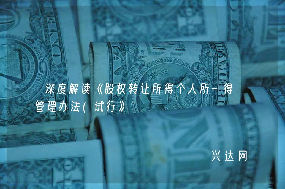 深度解读《股权转让所得个人所-得税管理办法(试行》