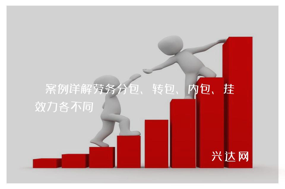 案例详解劳务分包、转包、内包、挂靠效力各不同
