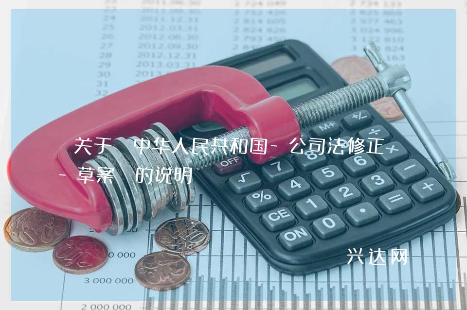 关于《中华人民共和国-公司法修正案-草案》的说明