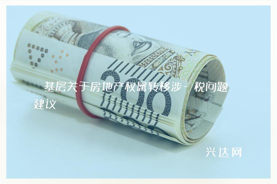 基层关于房地产权属转移涉-税问题的建议