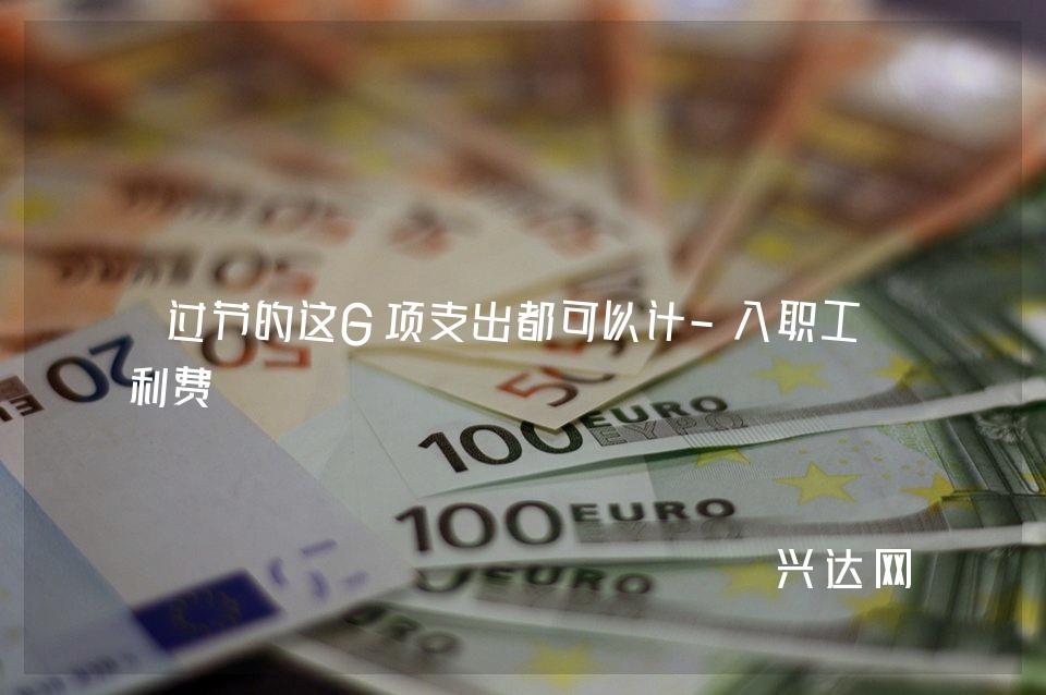 过节的这6项支出都可以计-入职工福利费