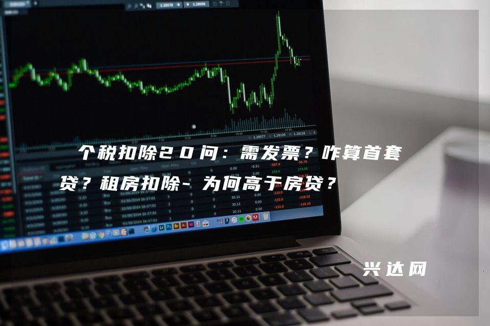 个税扣除20问:需发票?咋算首套房贷?租房扣除-为何高于房贷?
