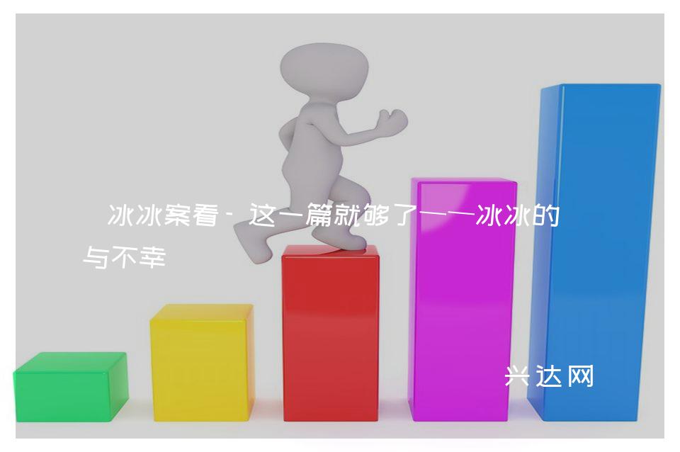 冰冰案看-这一篇就够了——冰冰的幸与不幸
