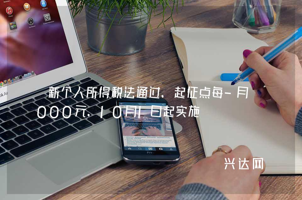 新个人所得税法通过,起征点每-月5000元,10月1日起实施
