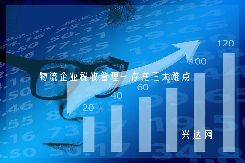 物流企业税收管理-存在三大难点