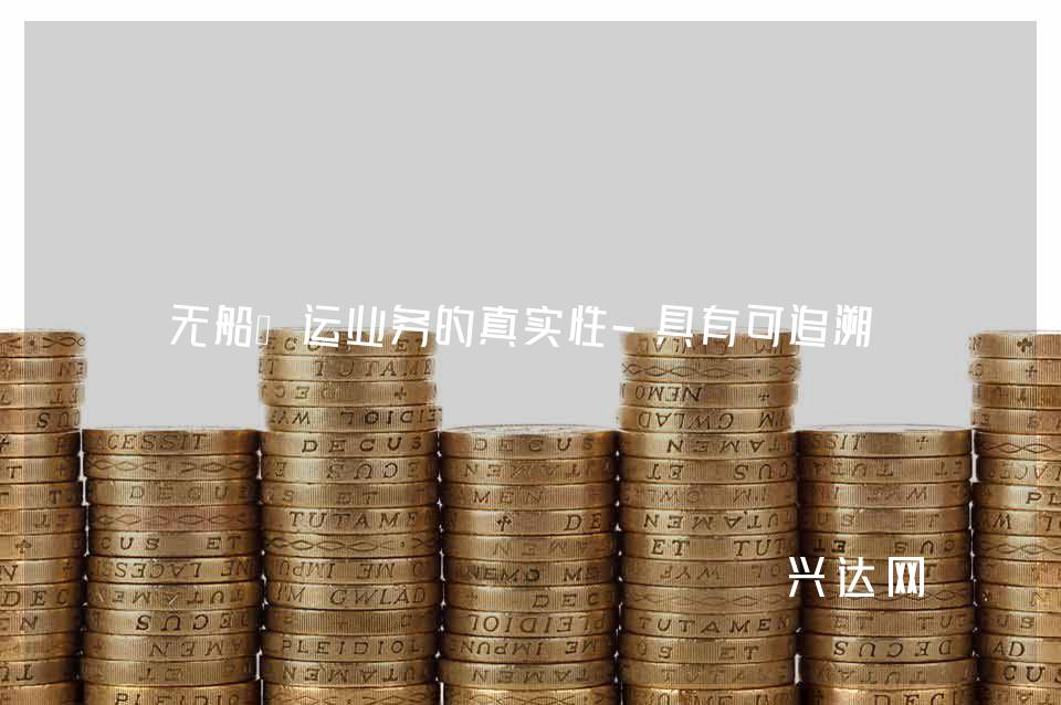 无船承运业务的真实性-具有可追溯性