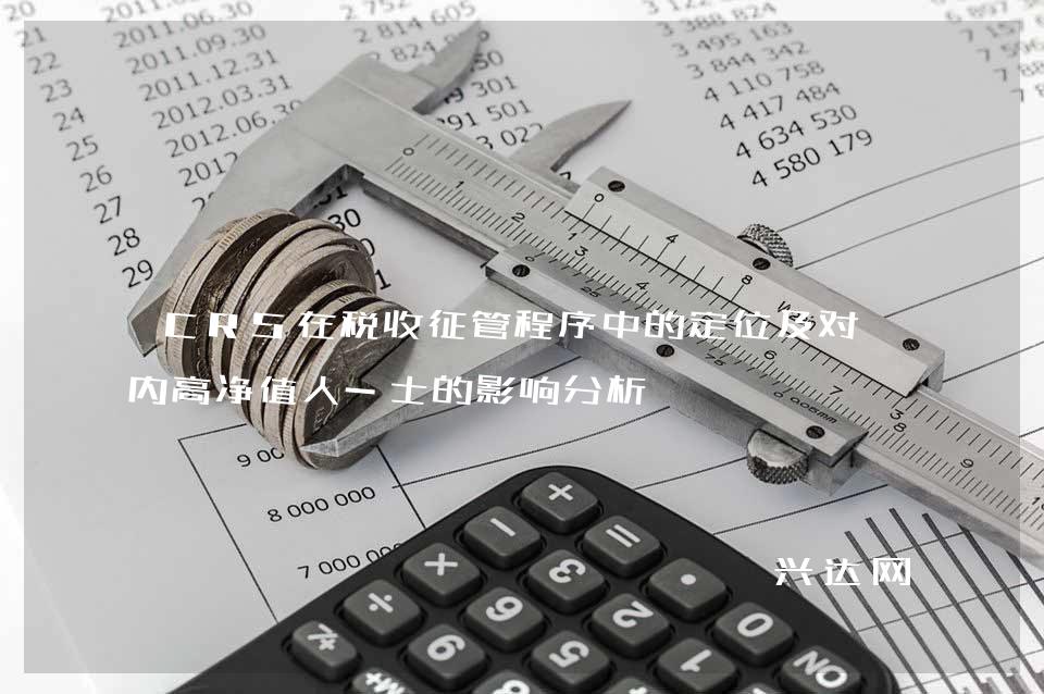 CRS在税收征管程序中的定位及对境内高净值人-士的影响分析