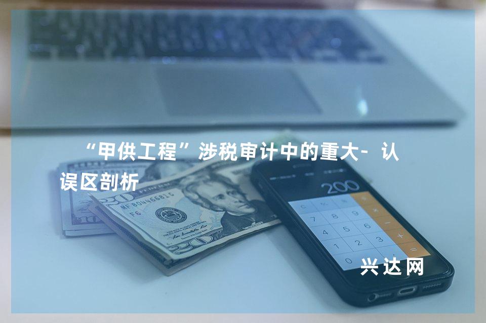 “甲供工程”涉税审计中的重大-认识误区剖析