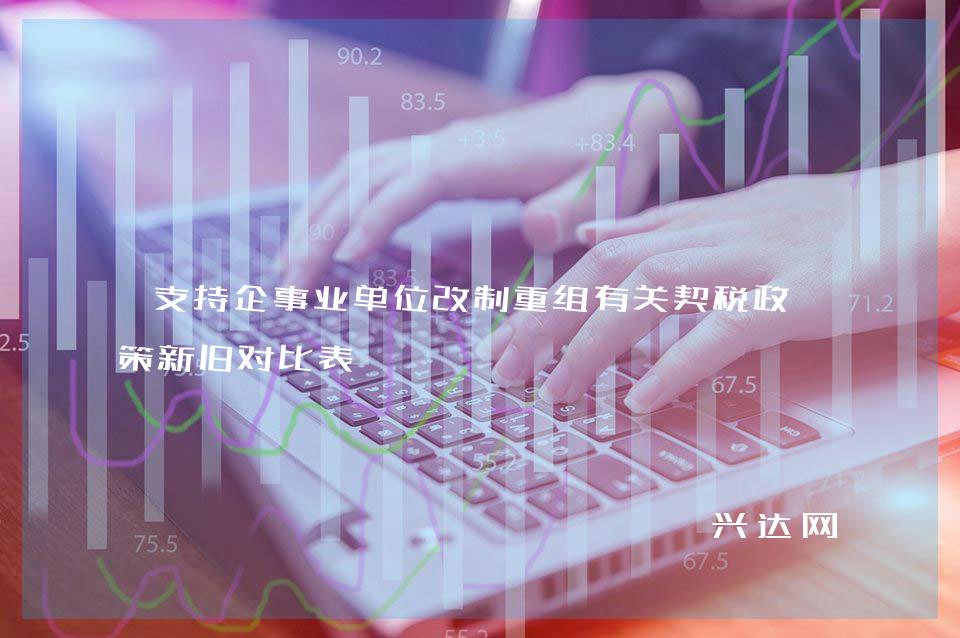 支持企事业单位改制重组有关契税政-策新旧对比表