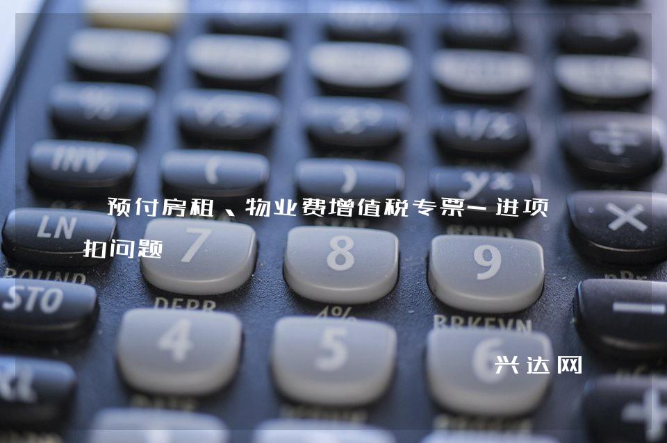 预付房租、物业费增值税专票-进项抵扣问题