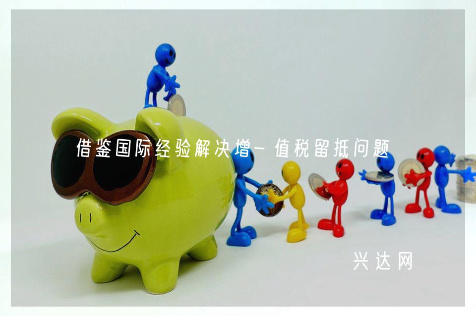 借鉴国际经验解决增-值税留抵问题