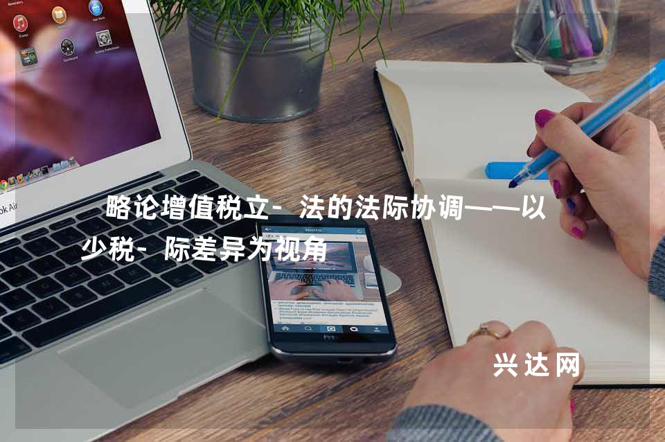 略论增值税立-法的法际协调——以减少税-际差异为视角