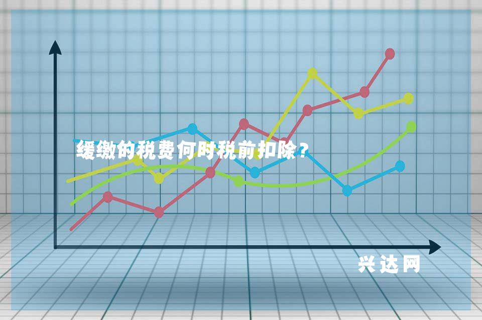 缓缴的税费何时税前扣除?
