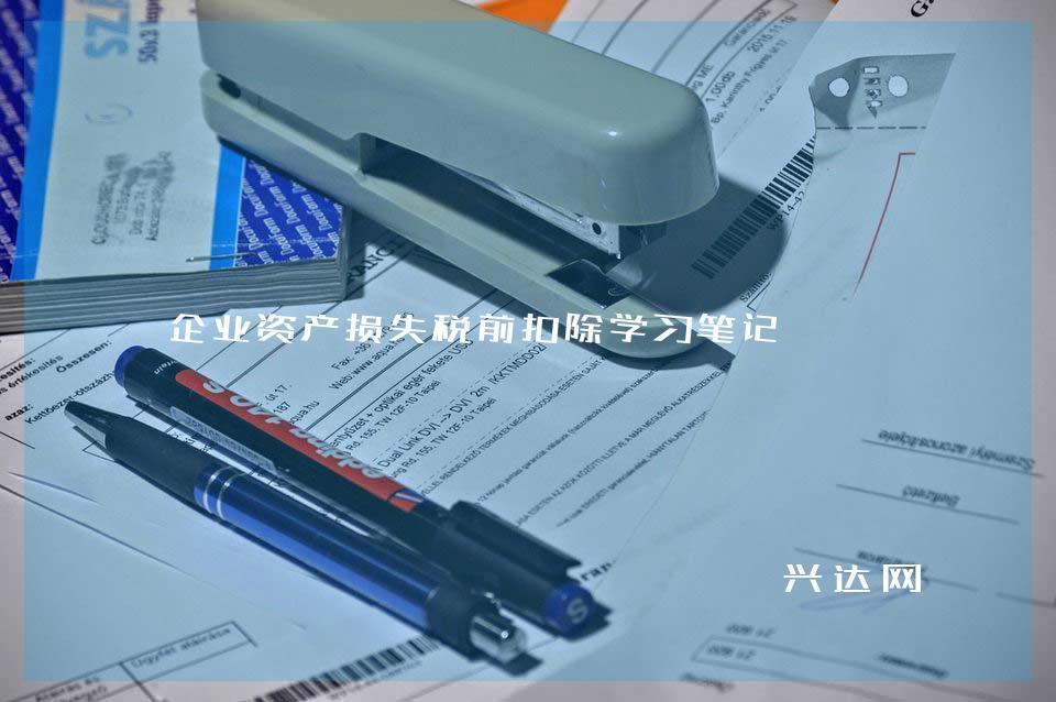 企业资产损失税前扣除学习笔记