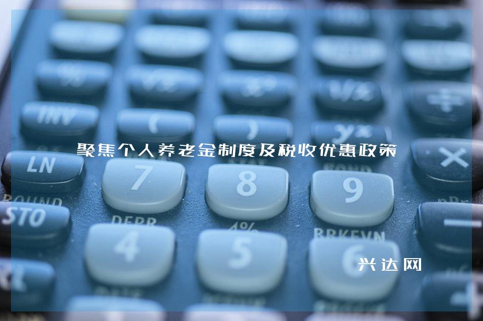聚焦个人养老金制度及税收优惠政策