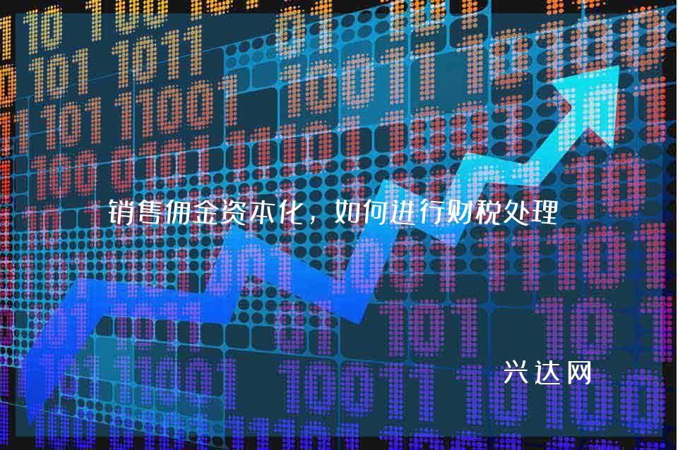 销售佣金资本化,如何进行财税处理