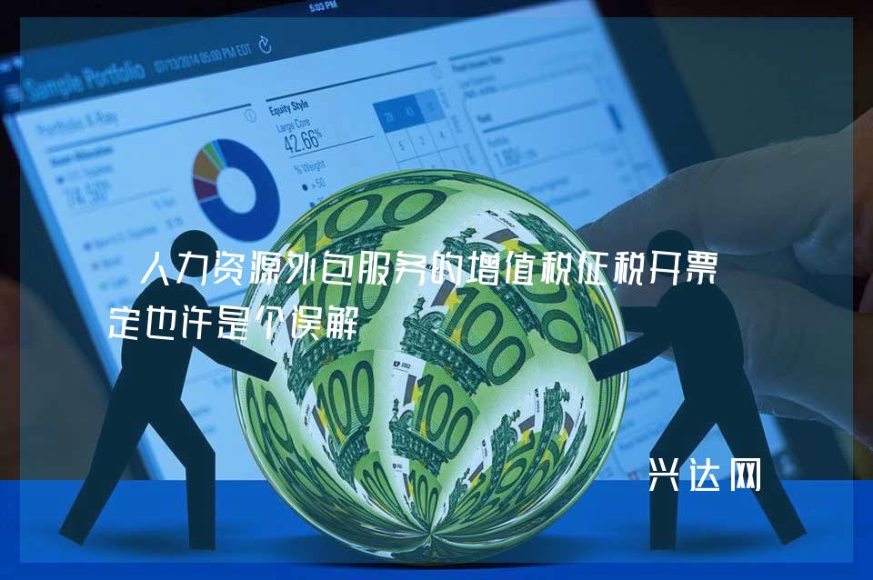 人力资源外包服务的增值税征税开票规定也许是个误解
