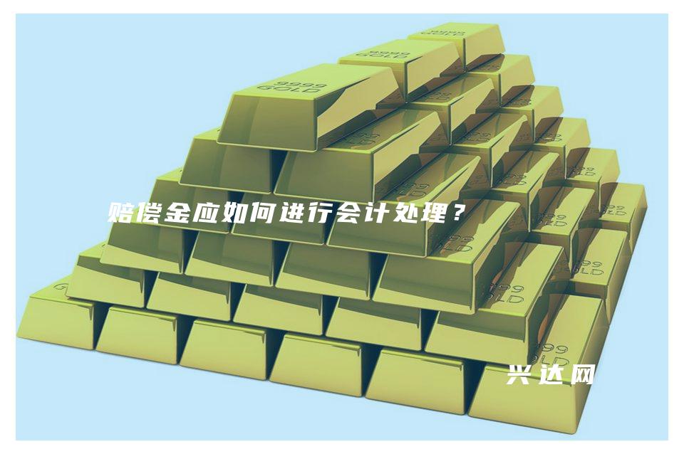 赔偿金应如何进行会计处理?