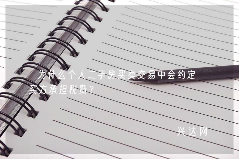 为什么个人二手房买卖交易中会约定由买方承担税费?
