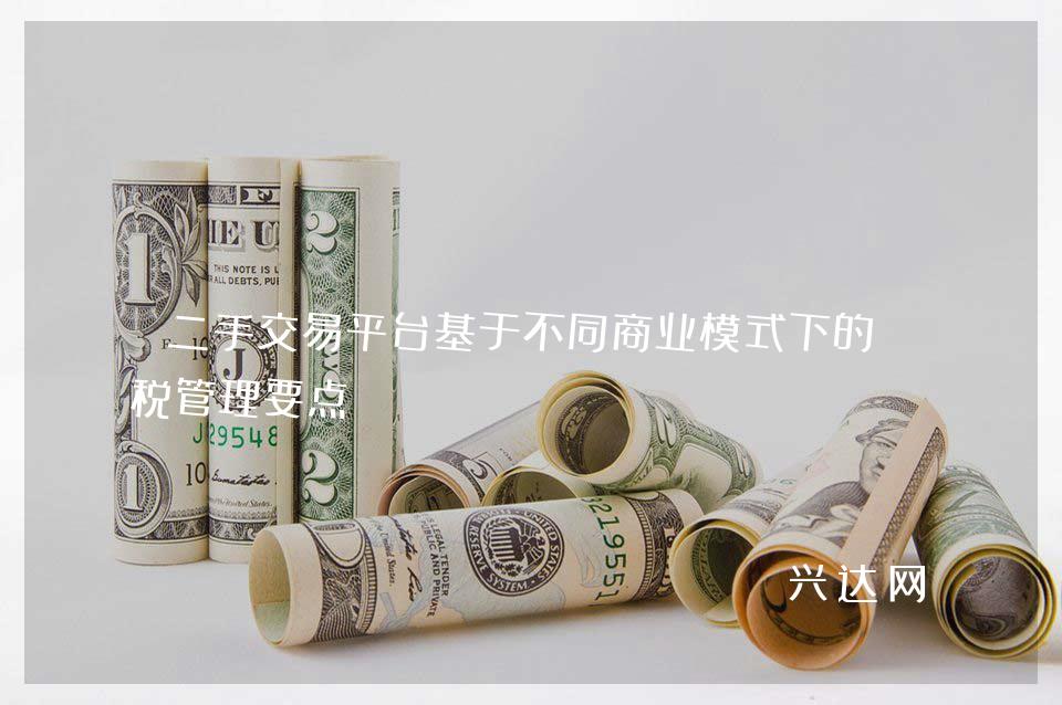 二手交易平台基于不同商业模式下的涉税管理要点
