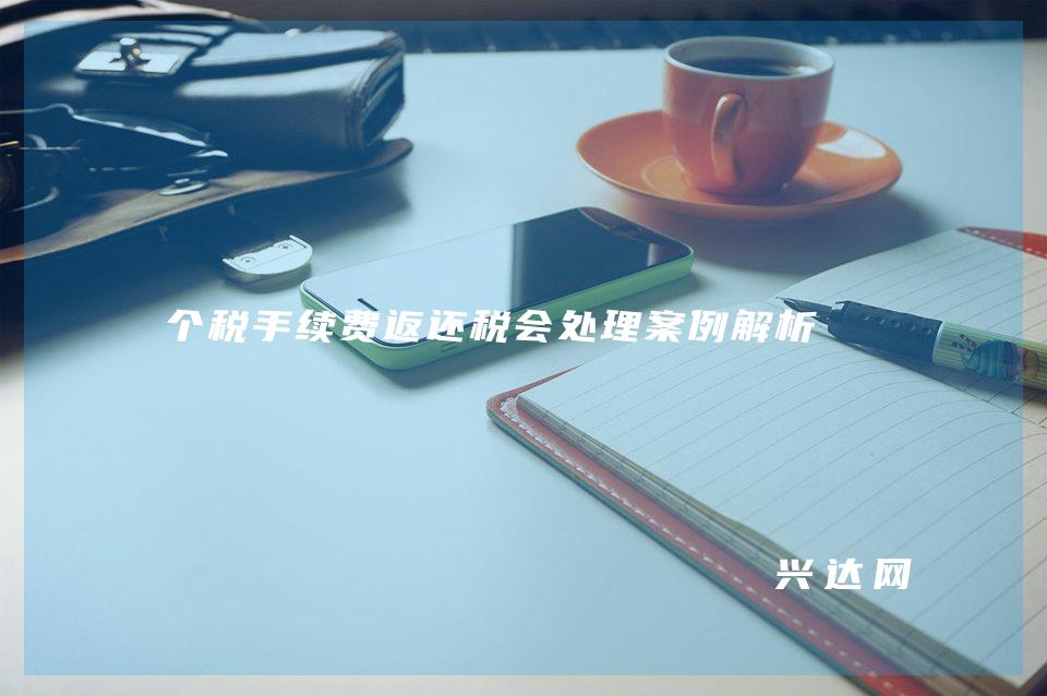 个税手续费返还税会处理案例解析