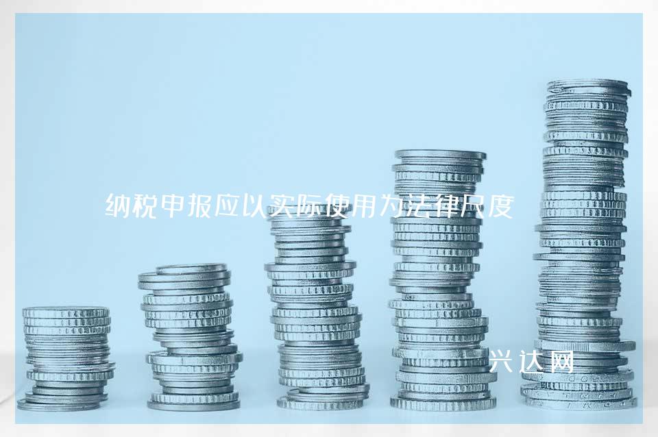纳税申报应以实际使用为法律尺度