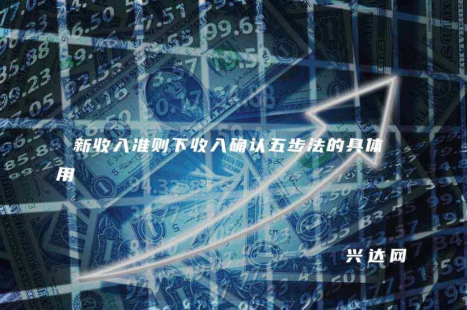 新收入准则下收入确认五步法的具体应用