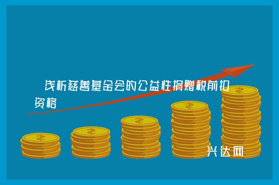 浅析慈善基金会的公益性捐赠税前扣除资格