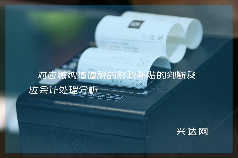 对应缴纳增值税的财政补贴的判断及相应会计处理分析