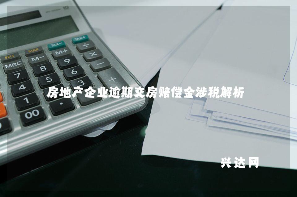 房地产企业逾期交房赔偿金涉税解析