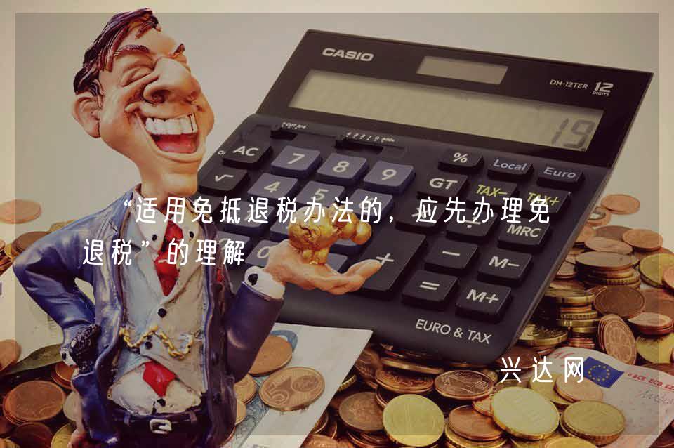 “适用免抵退税办法的,应先办理免抵退税”的理解