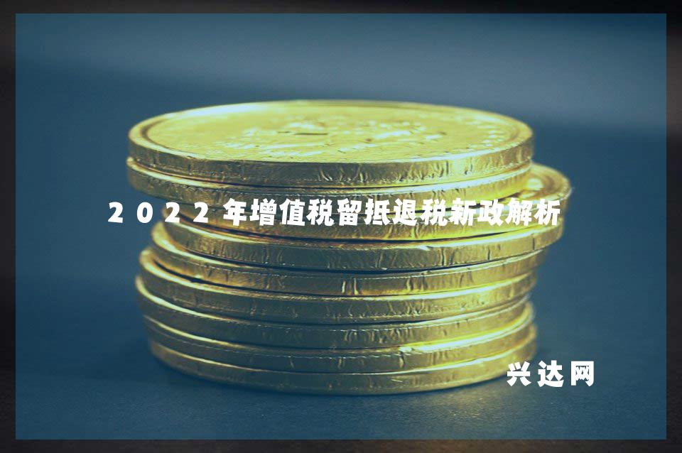 2022年增值税留抵退税新政解析