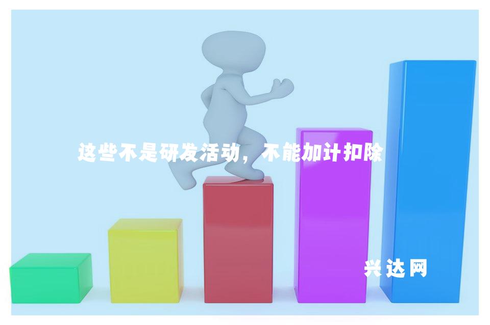 这些不是研发活动,不能加计扣除
