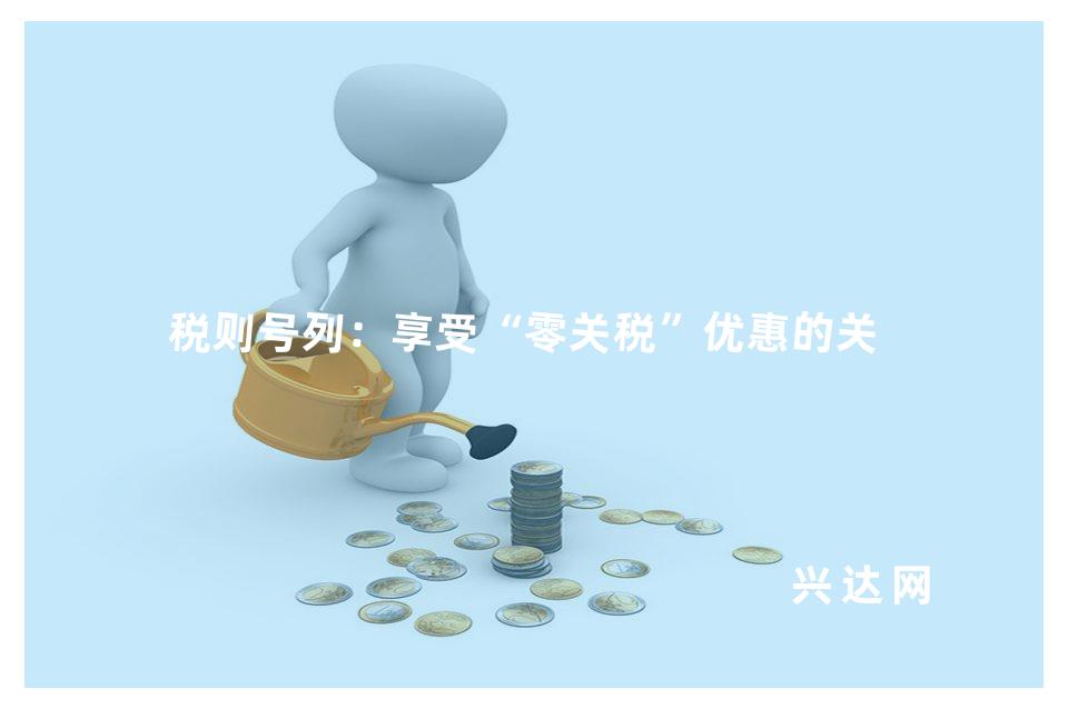 税则号列:享受“零关税”优惠的关键