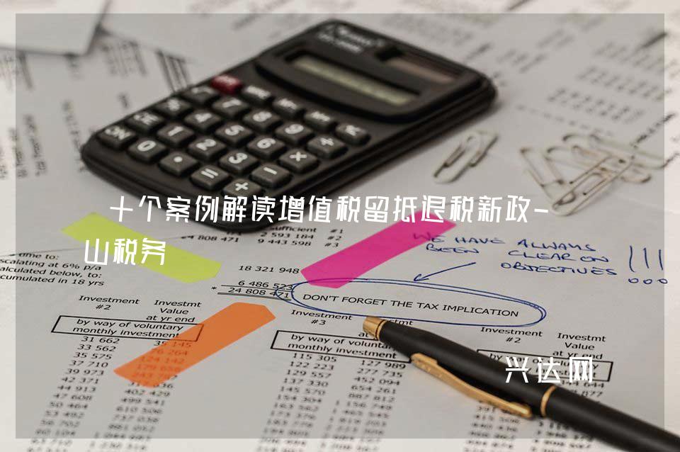 十个案例解读增值税留抵退税新政-中山税务