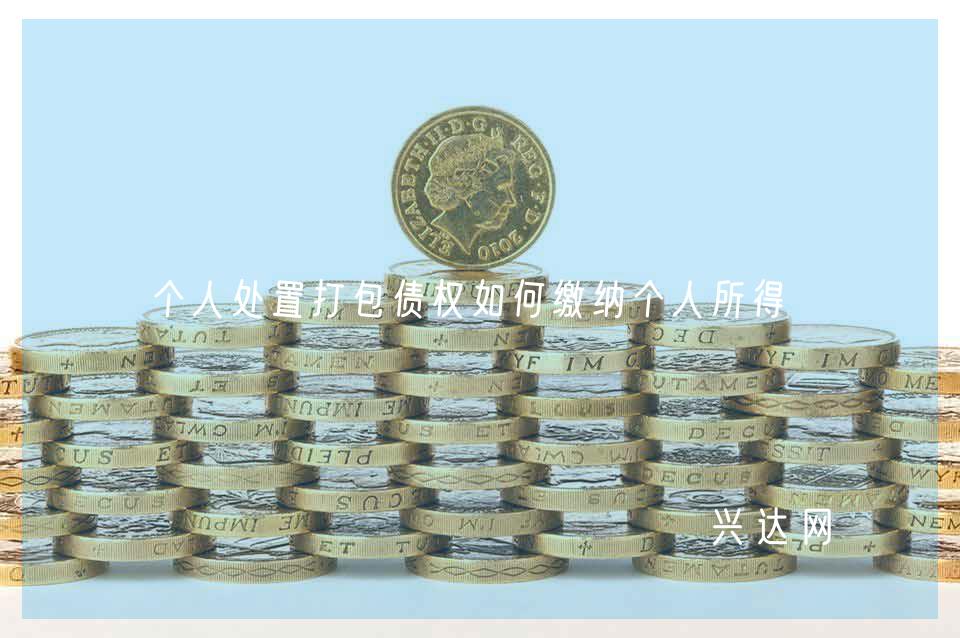 个人处置打包债权如何缴纳个人所得税