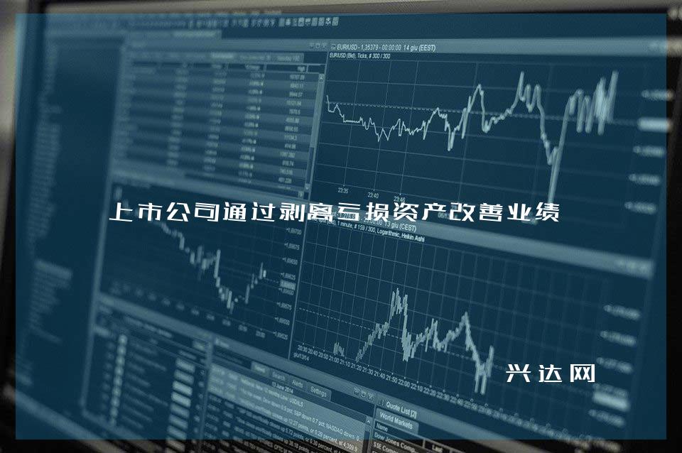 上市公司通过剥离亏损资产改善业绩