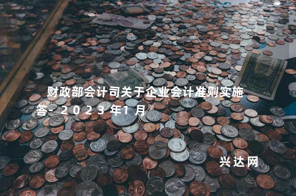 财政部会计司关于企业会计准则实施问答-2023年1月