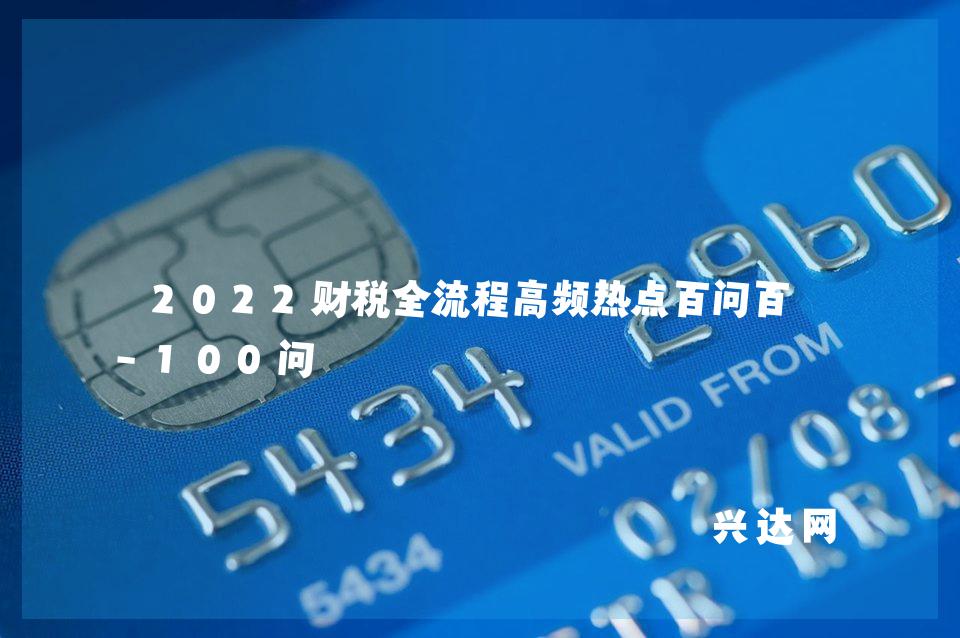 2022财税全流程高频热点百问百答-100问