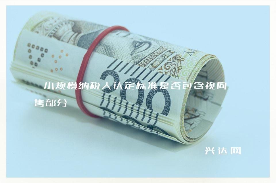 小规模纳税人认定标准是否包含视同销售部分